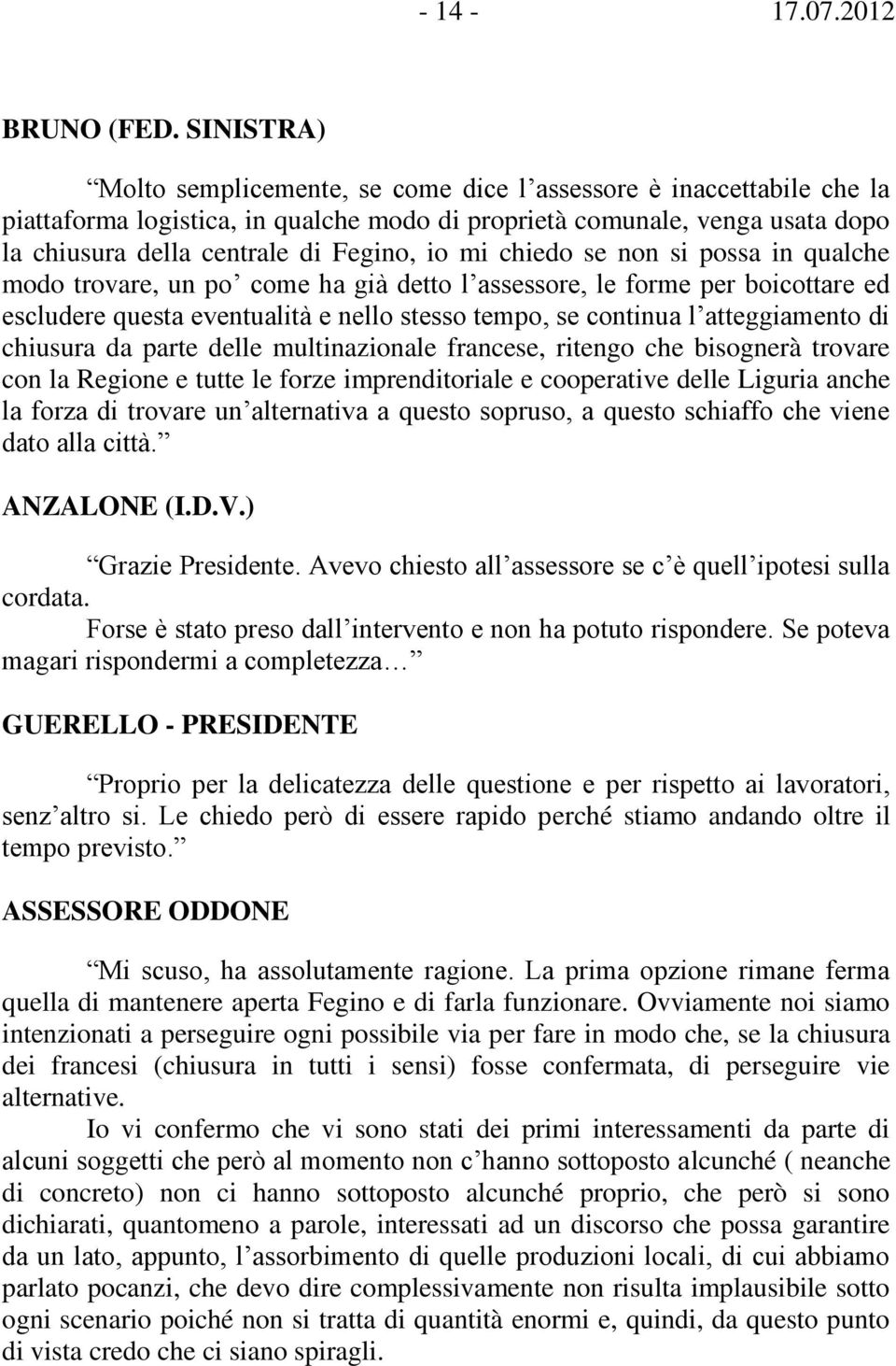 mi chiedo se non si possa in qualche modo trovare, un po come ha già detto l assessore, le forme per boicottare ed escludere questa eventualità e nello stesso tempo, se continua l atteggiamento di