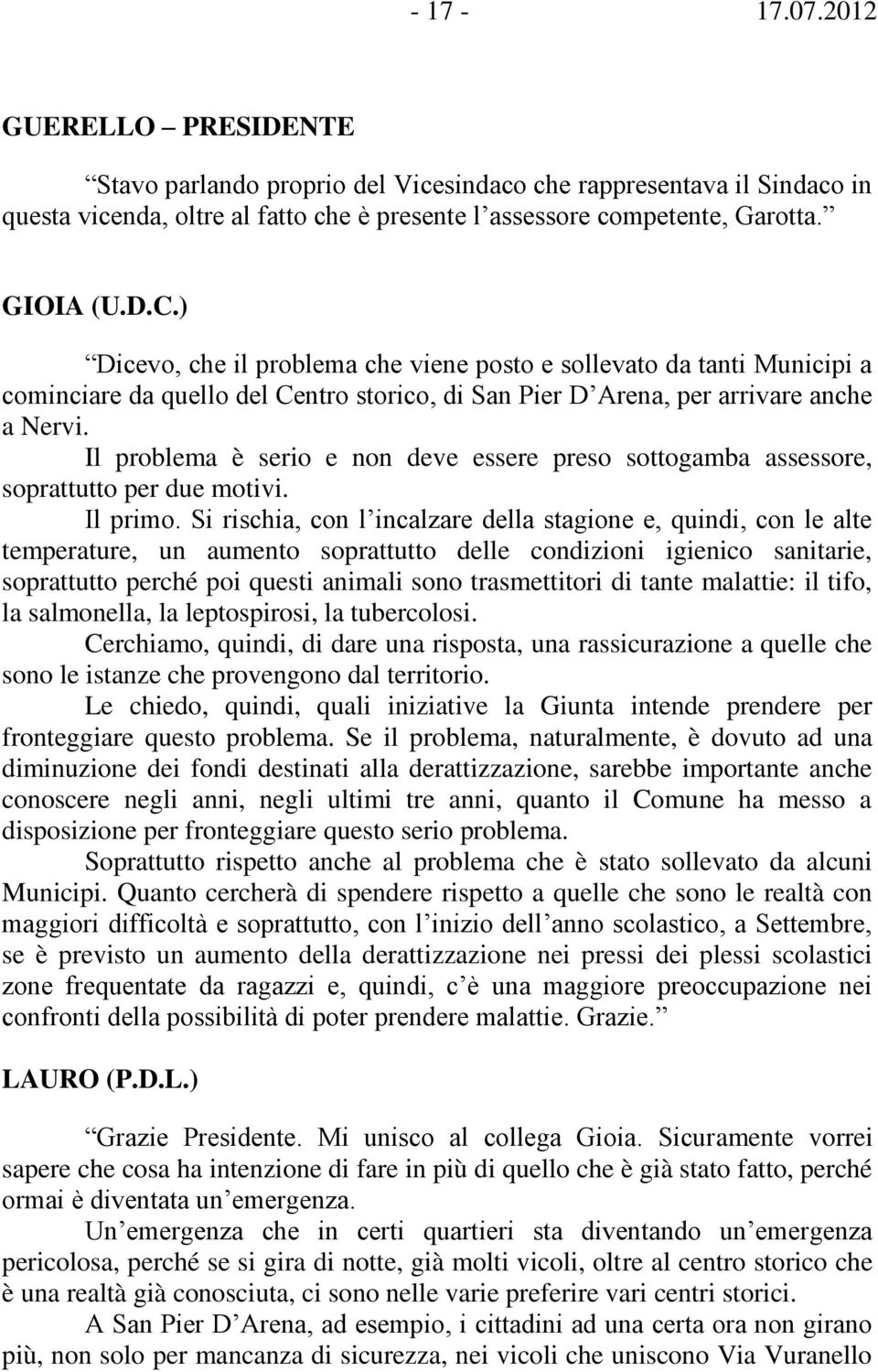 Il problema è serio e non deve essere preso sottogamba assessore, soprattutto per due motivi. Il primo.