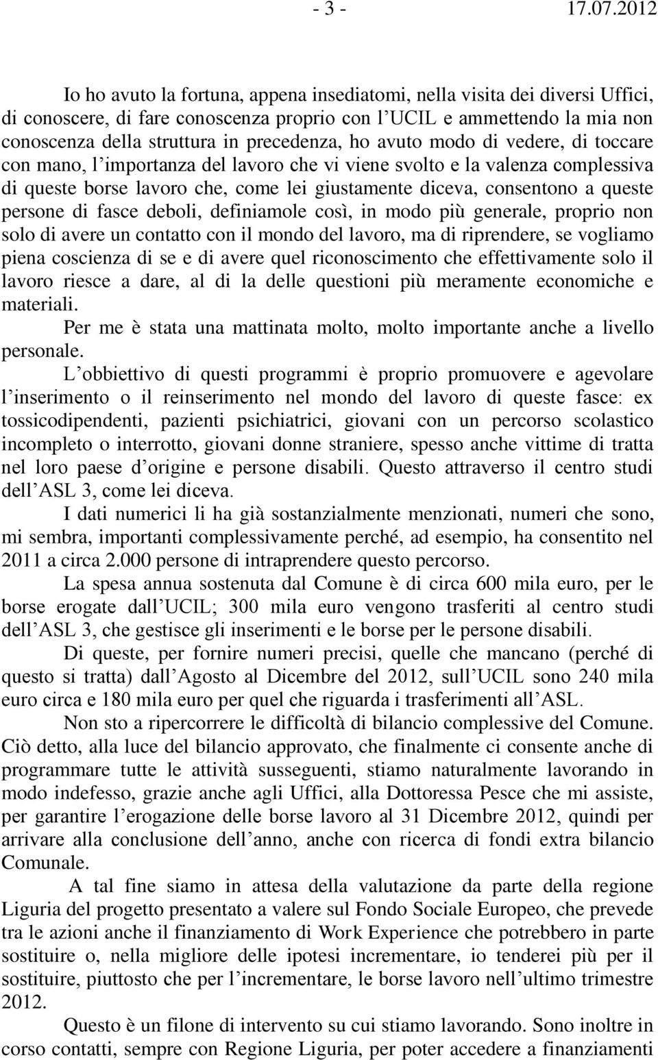 ho avuto modo di vedere, di toccare con mano, l importanza del lavoro che vi viene svolto e la valenza complessiva di queste borse lavoro che, come lei giustamente diceva, consentono a queste persone