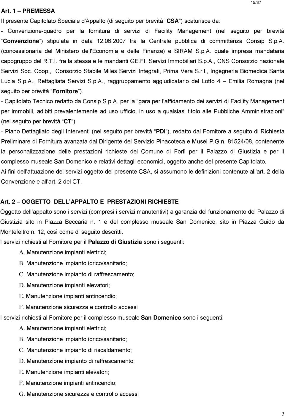 T.I. fra la stessa e le mandanti GE.FI. Servizi Immobiliari S.p.A., CNS Consorzio nazionale Servizi Soc. Coop., Consorzio Stabile Miles Servizi Integrati, Prima Vera S.r.l., Ingegneria Biomedica Santa Lucia S.