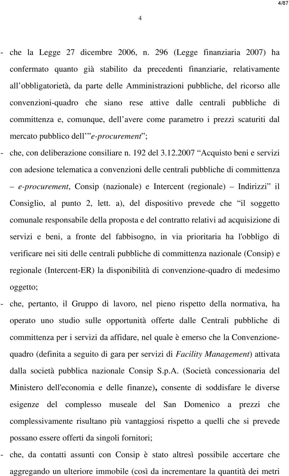 convenzioniquadro che siano rese attive dalle centrali pubbliche di committenza e, comunque, dell avere come parametro i prezzi scaturiti dal mercato pubblico dell eprocurement ; che, con