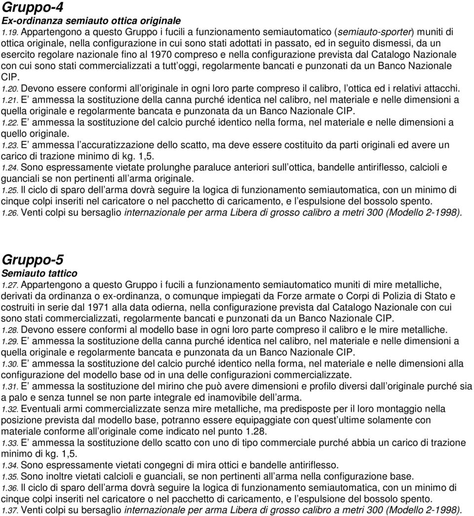 da un esercito regolare nazionale fino al 1970 compreso e nella configurazione prevista dal Catalogo Nazionale con cui sono stati commercializzati a tutt oggi, regolarmente bancati e punzonati da un