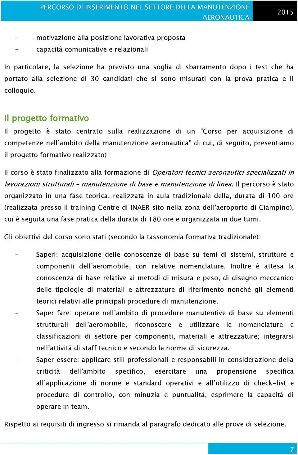 Il progetto formativo Il progetto è stato centrato sulla realizzazione di un Corso per acquisizione di competenze nell ambito della manutenzione aeronautica di cui, di seguito, presentiamo il