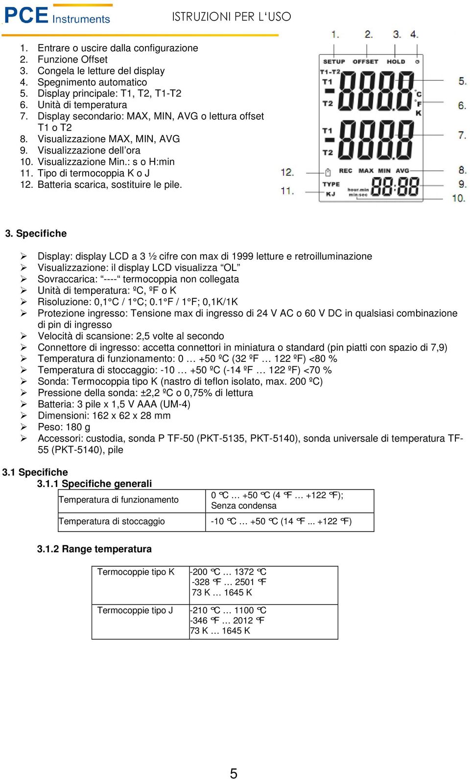 Tipo di termocoppia K o J 12. Batteria scarica, sostituire le pile. 3.