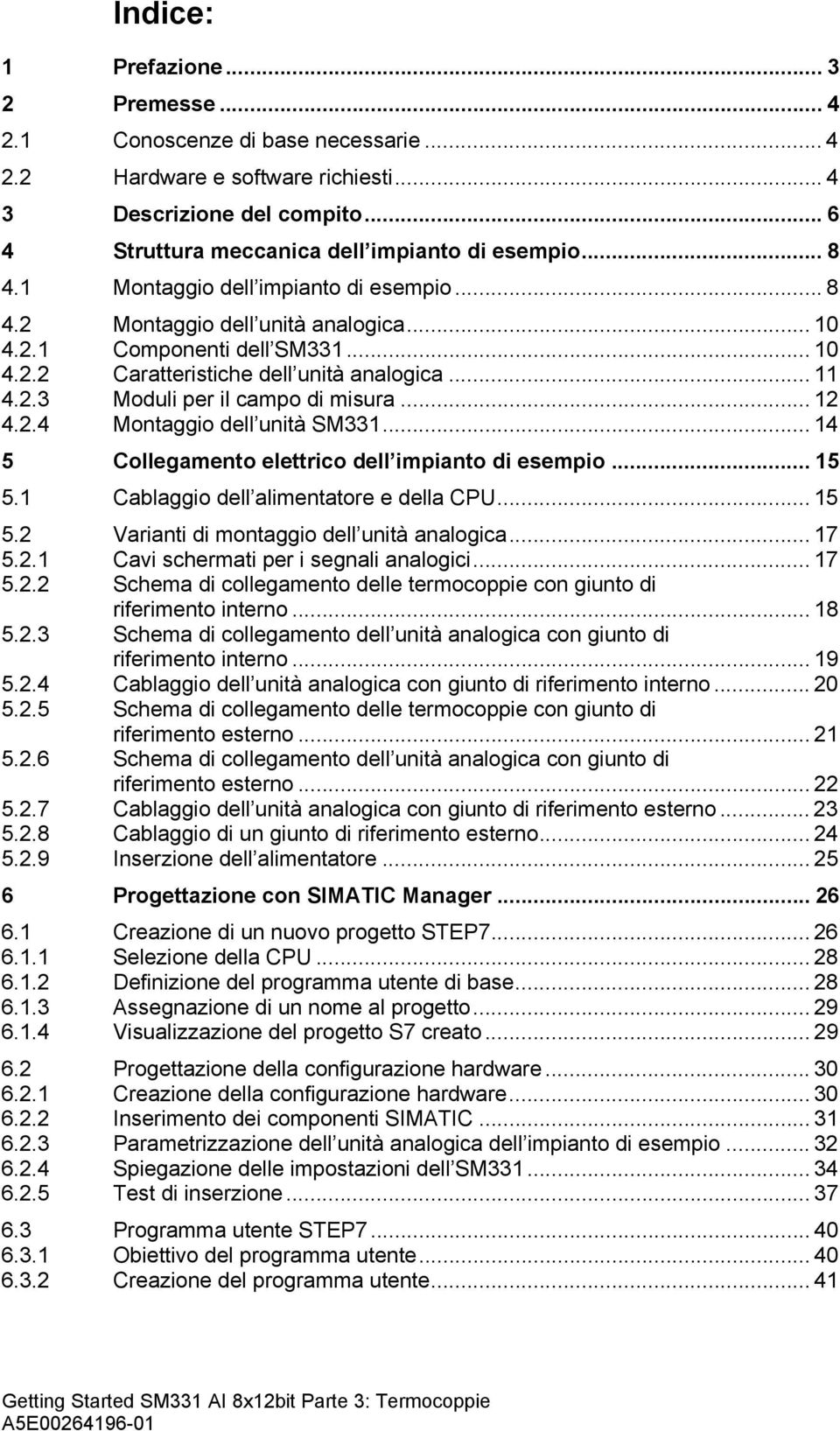 .. 12 4.2.4 Montaggio dell unità SM331... 14 5 Collegamento elettrico dell impianto di esempio... 15 5.1 Cablaggio dell alimentatore e della CPU... 15 5.2 Varianti di montaggio dell unità analogica.