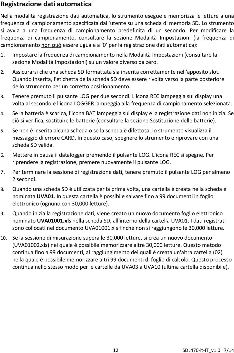 Per modificare la frequenza di campionamento, consultare la sezione Modalità Impostazioni (la frequenza di campionamento non può essere uguale a 0 per la registrazione dati automatica): 1.