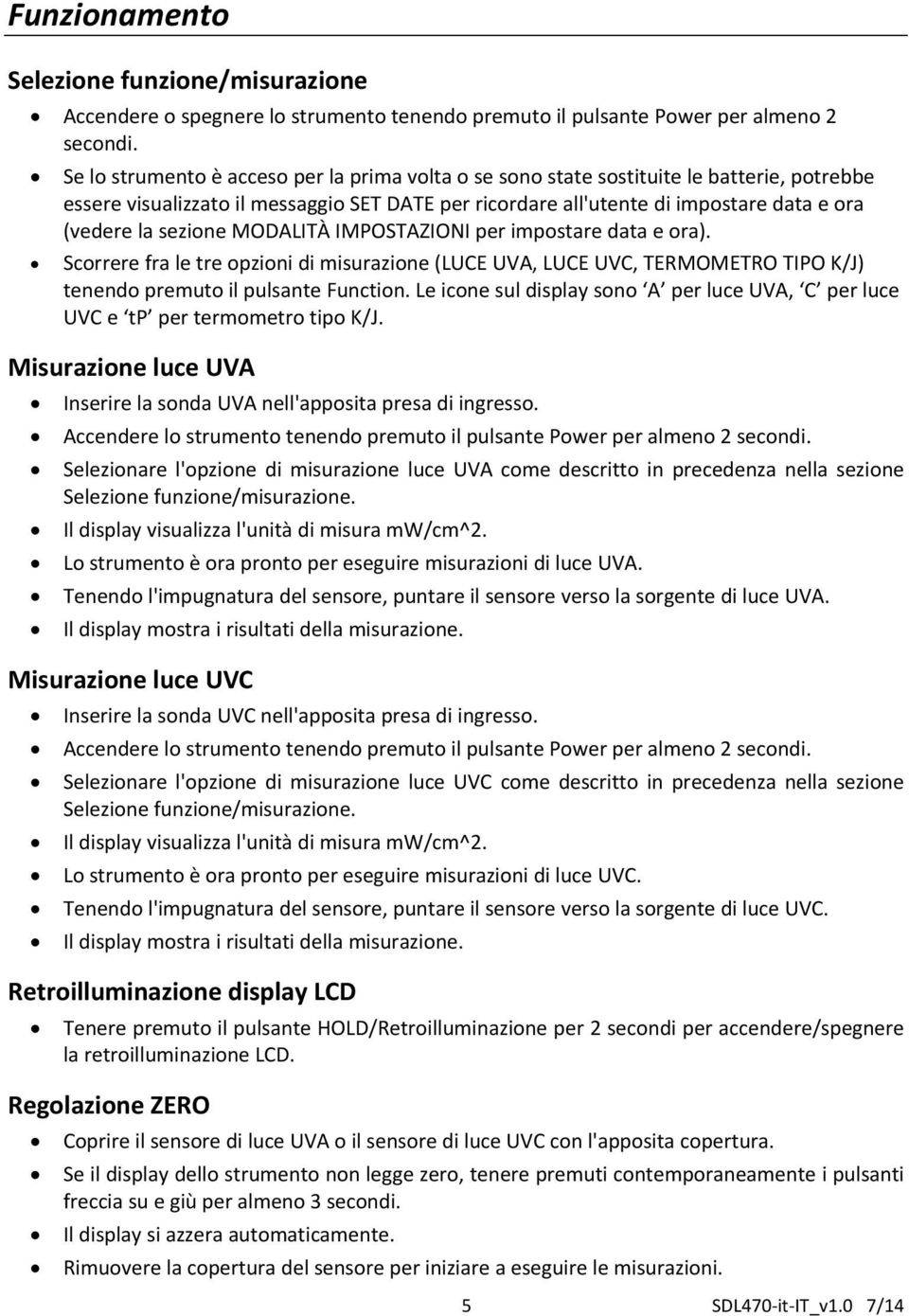 sezione MODALITÀ IMPOSTAZIONI per impostare data e ora). Scorrere fra le tre opzioni di misurazione (LUCE UVA, LUCE UVC, TERMOMETRO TIPO K/J) tenendo premuto il pulsante Function.