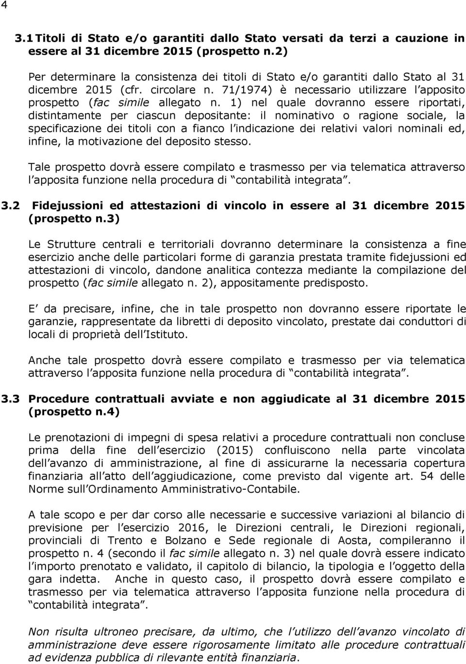 1) nel quale dovranno essere riportati, distintamente per ciascun depositante: il nominativo o ragione sociale, la specificazione dei titoli con a fianco l indicazione dei relativi valori nominali