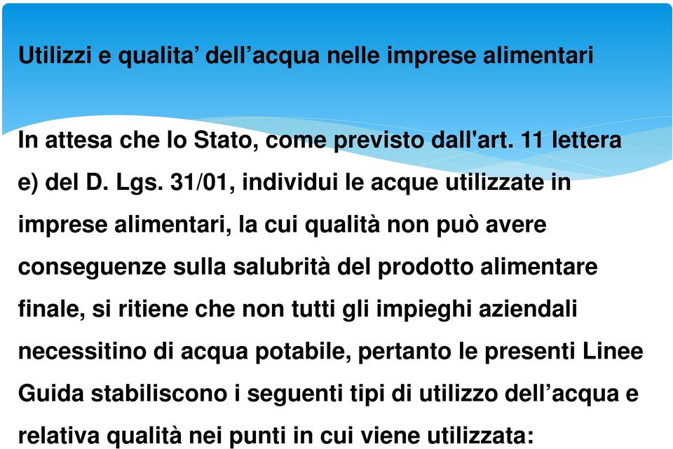 del prodotto alimentare finale, si ritiene che non tutti gli impieghi aziendali necessitino di acqua potabile, pertanto le