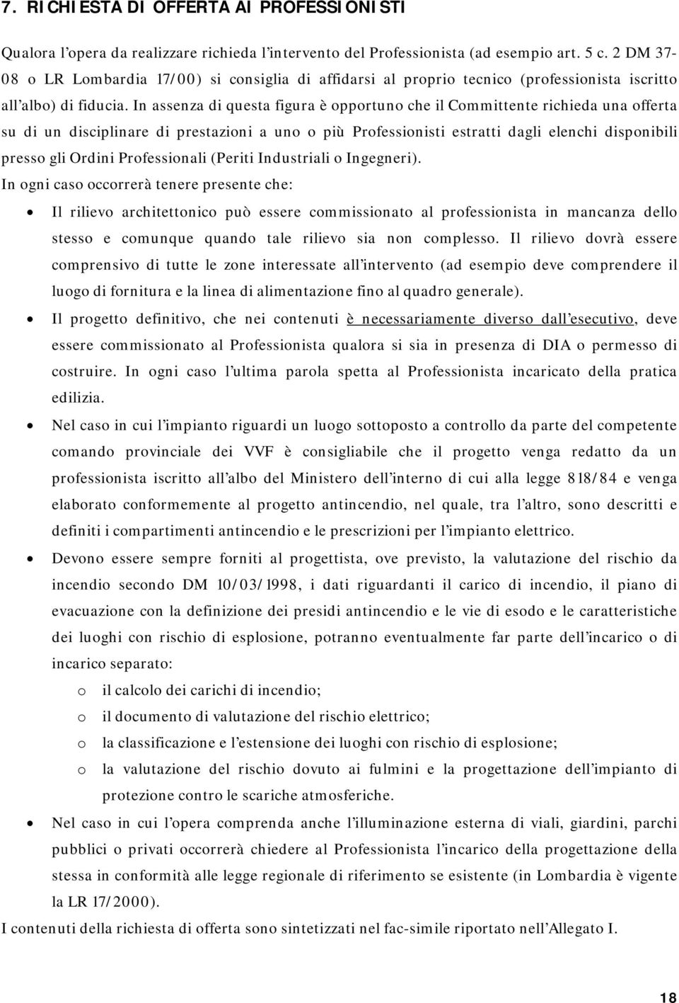 In assenza di questa figura è opportuno che il Committente richieda una offerta su di un disciplinare di prestazioni a uno o più Professionisti estratti dagli elenchi disponibili presso gli Ordini