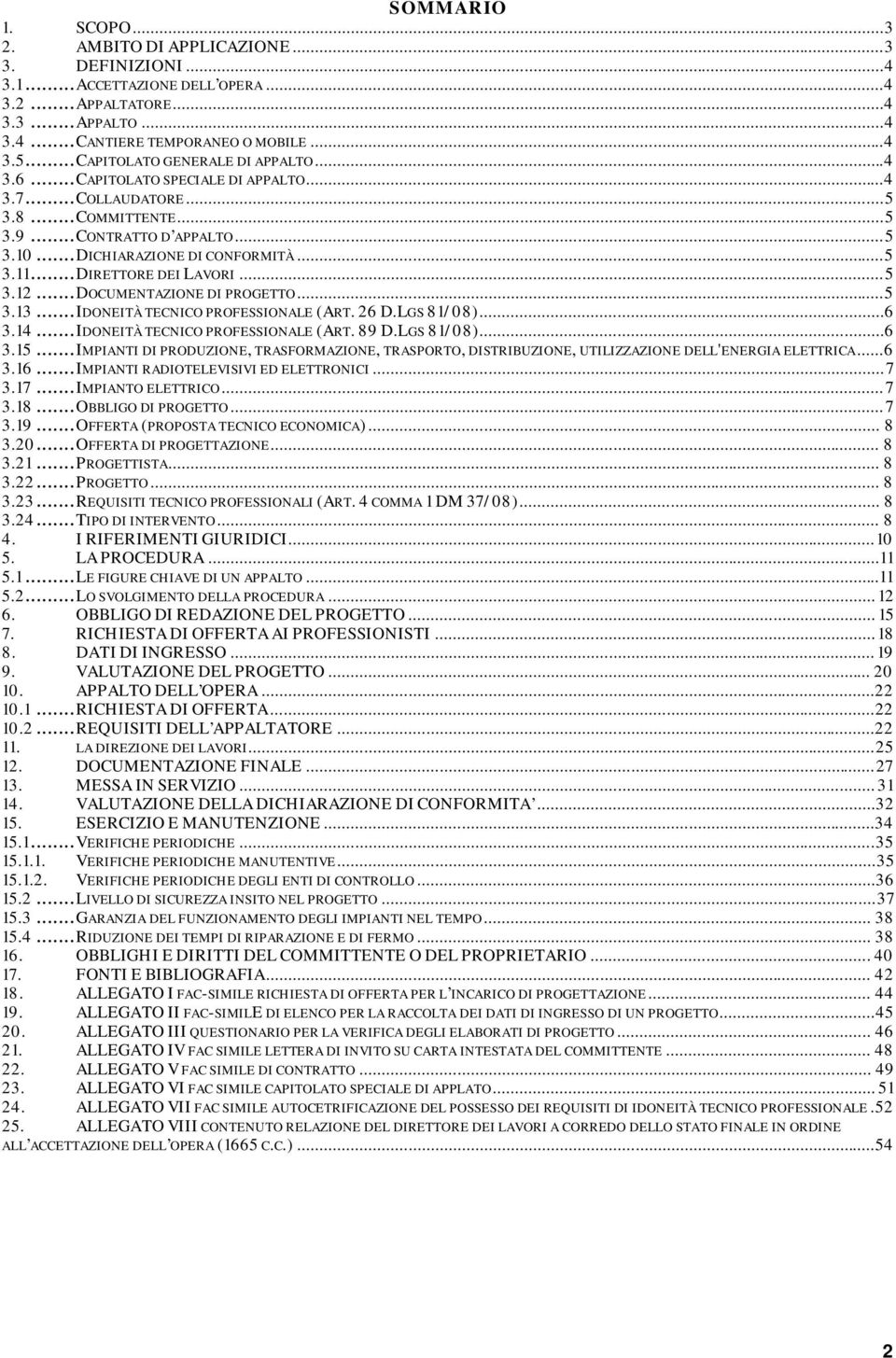 ..DIRETTORE DEI LAVORI...5 3.12...DOCUMENTAZIONE DI PROGETTO...5 3.13...IDONEITÀ TECNICO PROFESSIONALE (ART. 26 D.LGS 81/08)...6 3.14...IDONEITÀ TECNICO PROFESSIONALE (ART. 89 D.LGS 81/08)...6 3.15.