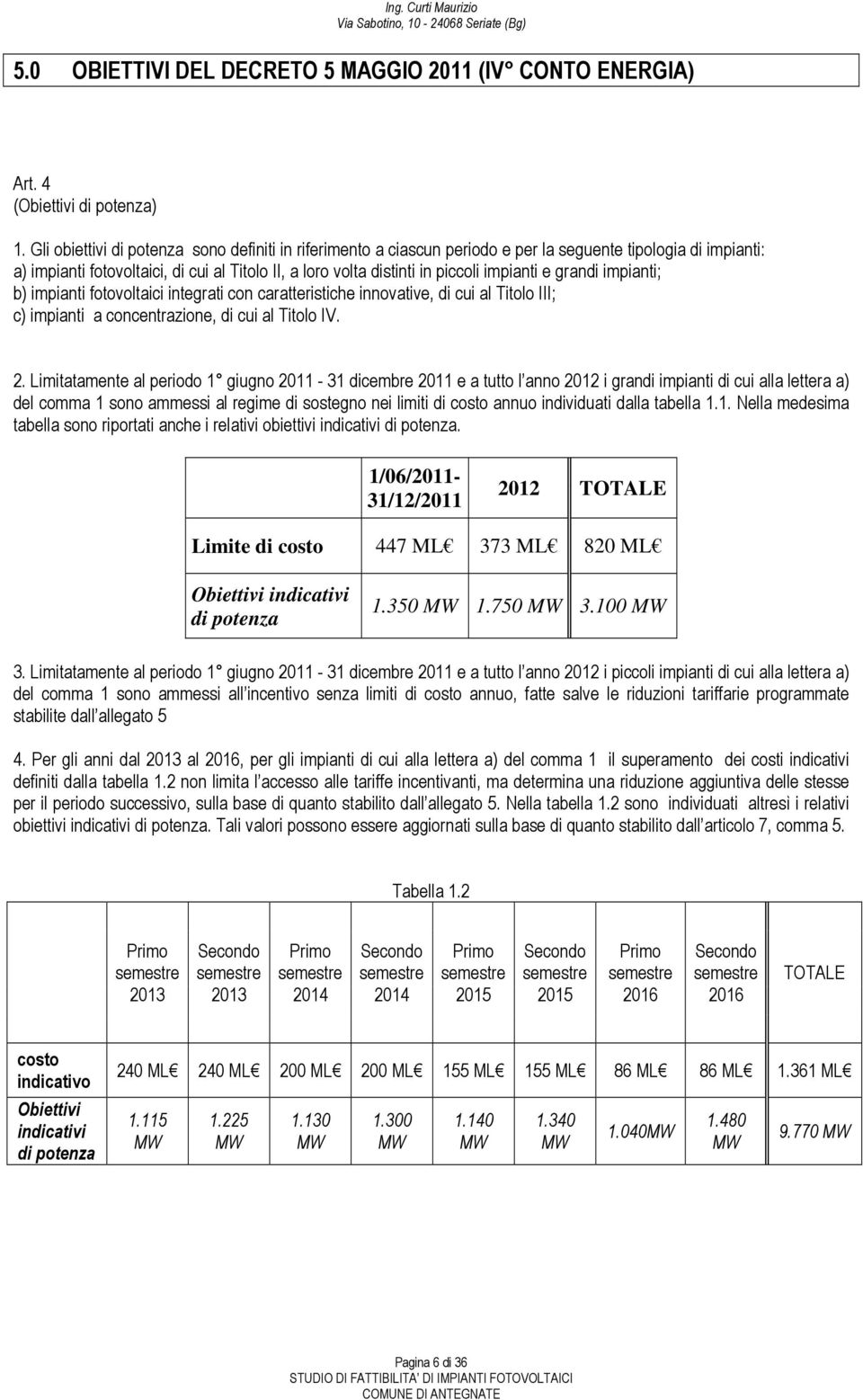 impianti e grandi impianti; b) impianti fotovoltaici integrati con caratteristiche innovative, di cui al Titolo III; c) impianti a concentrazione, di cui al Titolo IV. 2.