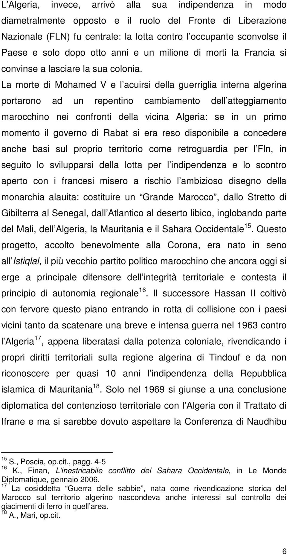 La morte di Mohamed V e l acuirsi della guerriglia interna algerina portarono ad un repentino cambiamento dell atteggiamento marocchino nei confronti della vicina Algeria: se in un primo momento il