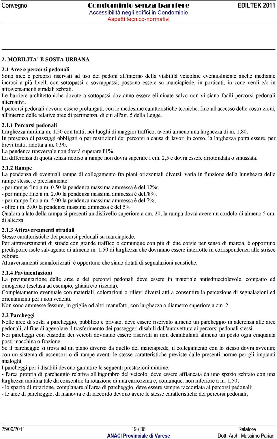 possono essere su marciapiede, in porticati, in zone verdi e/o in attraversamenti stradali zebrati.