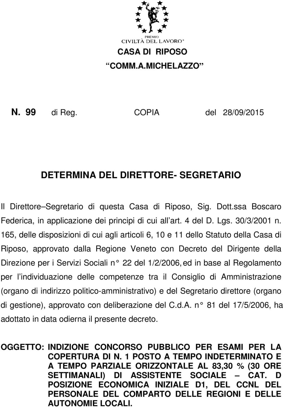 165, delle disposizioni di cui agli articoli 6, 10 e 11 dello Statuto della Casa di Riposo, approvato dalla Regione Veneto con Decreto del Dirigente della Direzione per i Servizi Sociali n 22 del