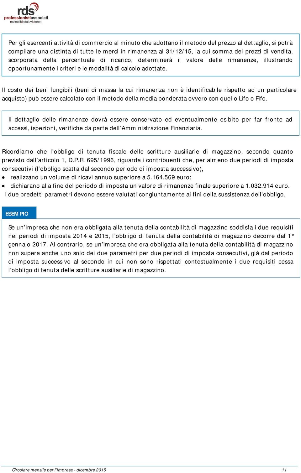 Il costo dei beni fungibili (beni di massa la cui rimanenza non è identificabile rispetto ad un particolare acquisto) può essere calcolato con il metodo della media ponderata ovvero con quello Lifo o