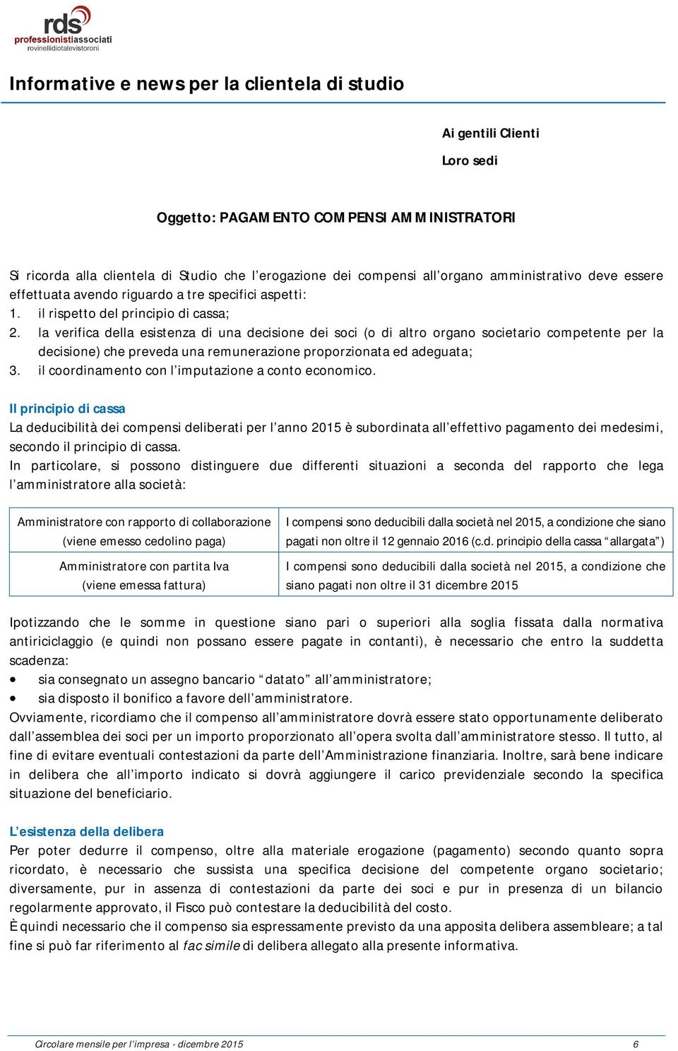 la verifica della esistenza di una decisione dei soci (o di altro organo societario competente per la decisione) che preveda una remunerazione proporzionata ed adeguata; 3.