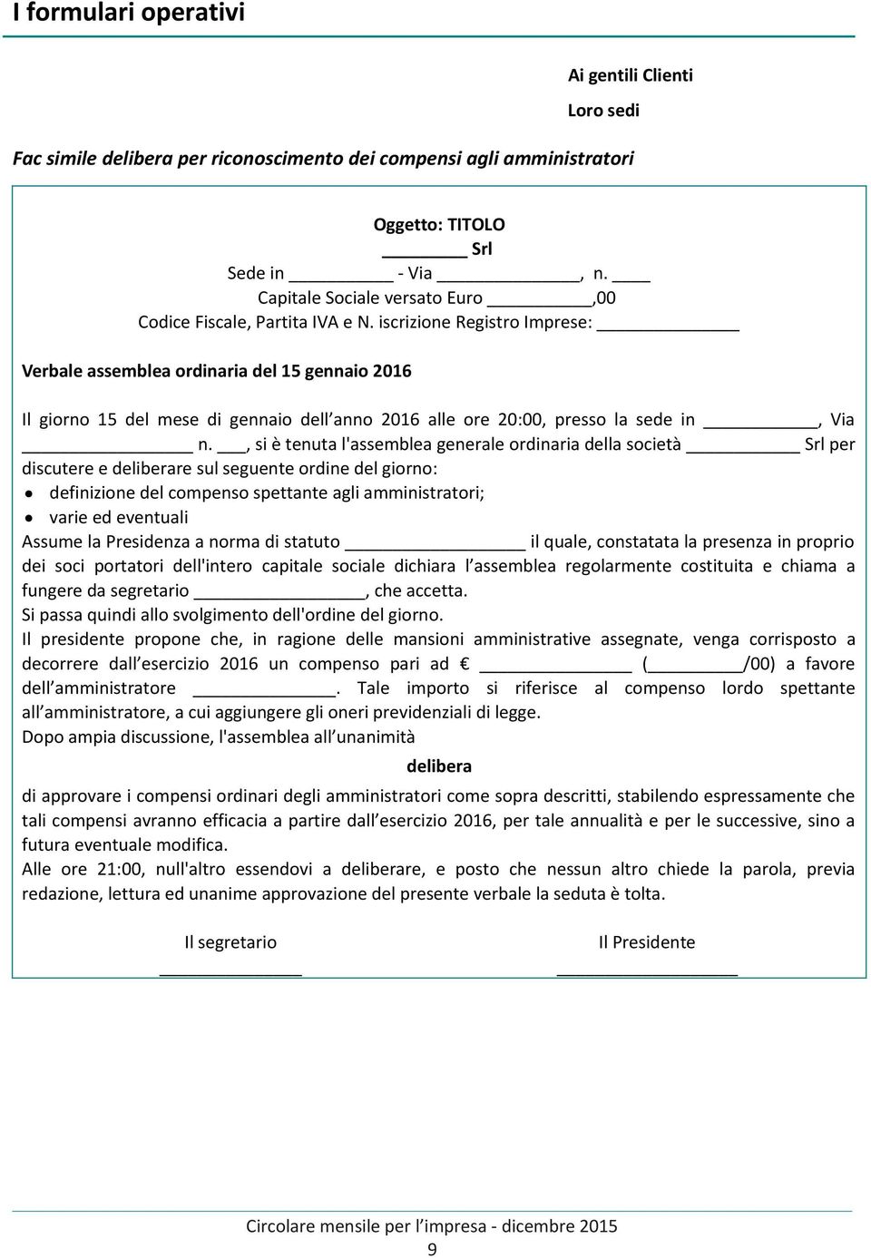 iscrizione Registro Imprese: Verbale assemblea ordinaria del 15 gennaio 2016 Il giorno 15 del mese di gennaio dell anno 2016 alle ore 20:00, presso la sede in, Via n.