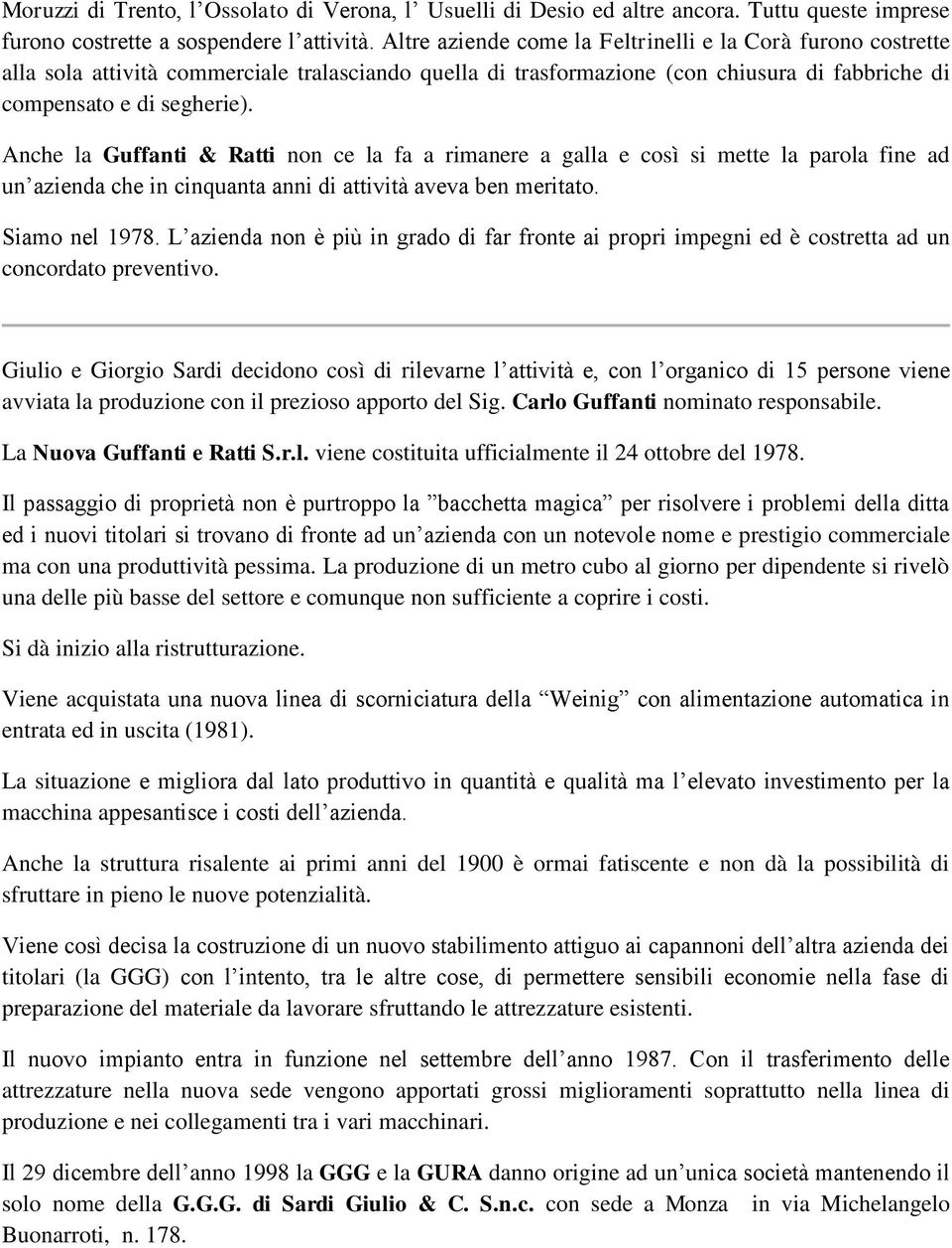 Anche la Guffanti & Ratti non ce la fa a rimanere a galla e così si mette la parola fine ad un azienda che in cinquanta anni di attività aveva ben meritato. Siamo nel 1978.