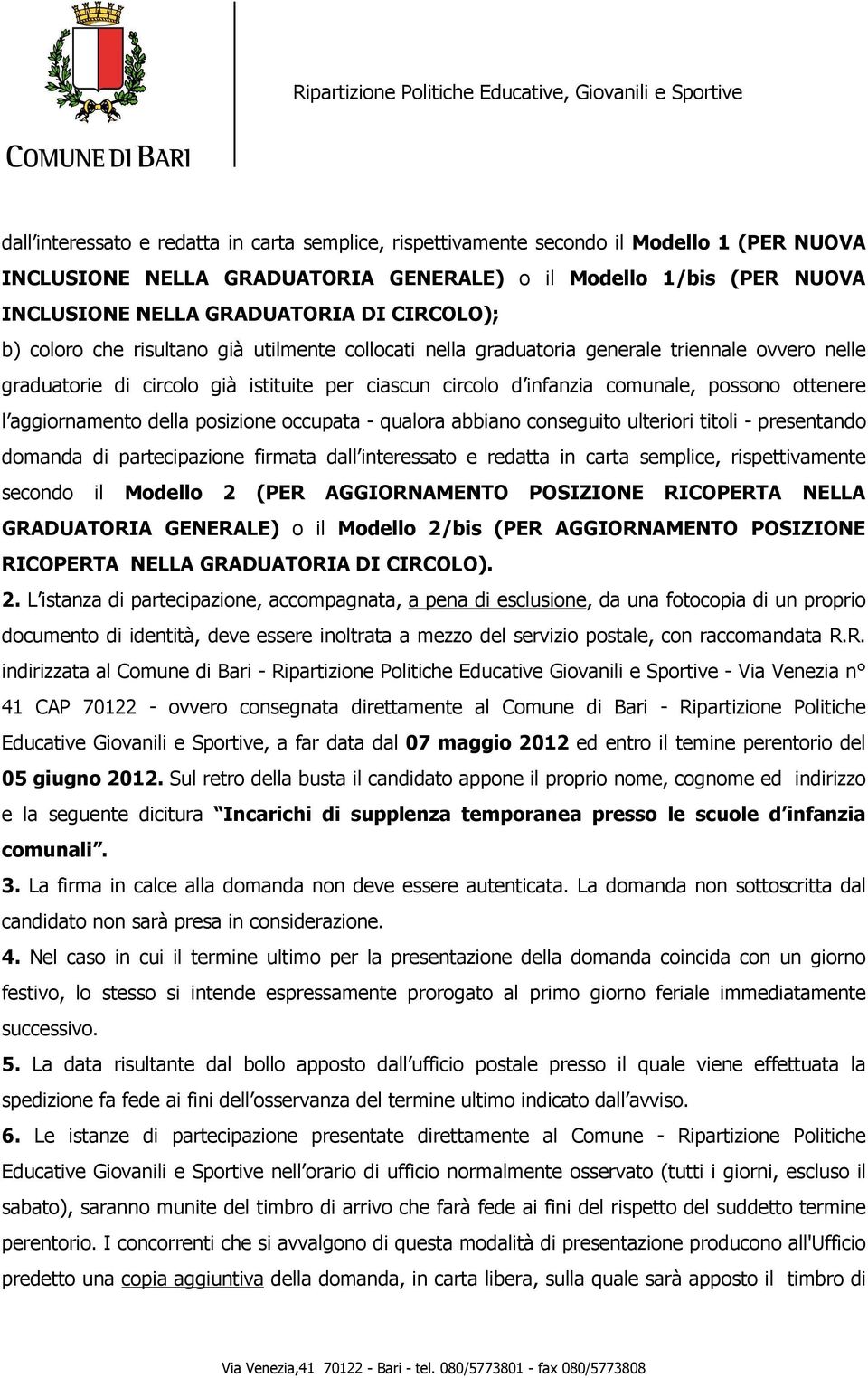 ottenere l aggiornamento della posizione occupata - qualora abbiano conseguito ulteriori titoli - presentando domanda di partecipazione firmata dall interessato e redatta in carta semplice,