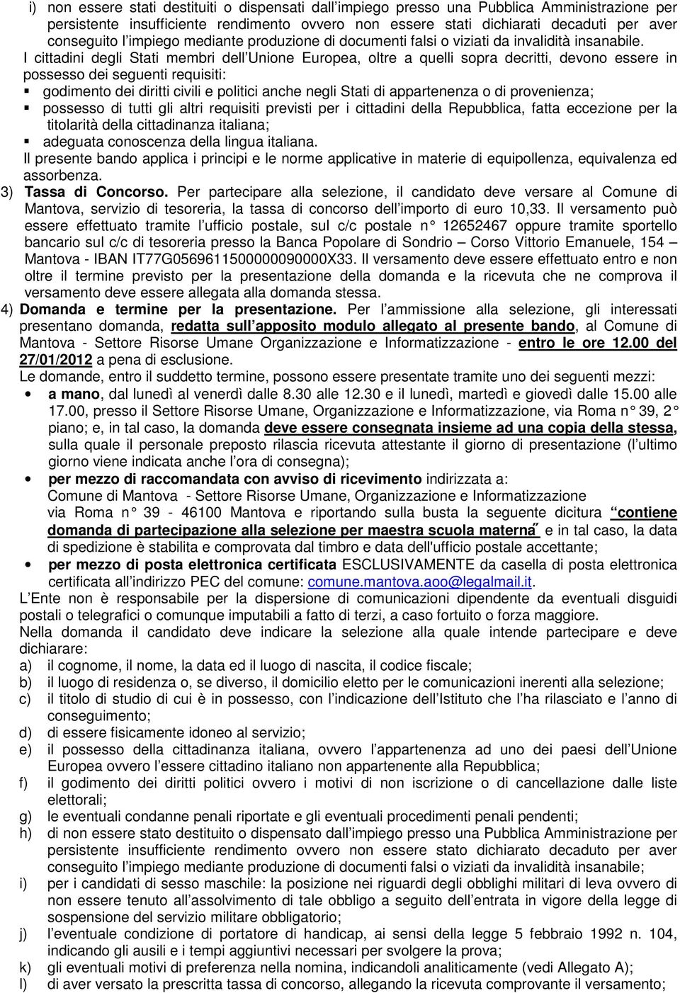 I cittadini degli Stati membri dell Unione Europea, oltre a quelli sopra decritti, devono essere in possesso dei seguenti requisiti: godimento dei diritti civili e politici anche negli Stati di