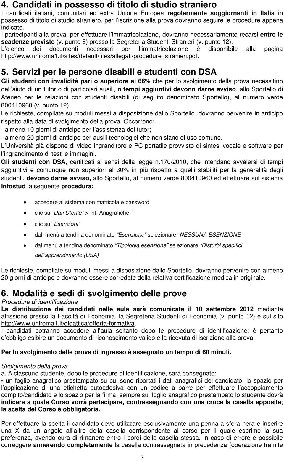 punto 8) presso la Segreteria Studenti Stranieri (v. punto 12). L elenco dei documenti necessari per l immatricolazione è disponibile alla pagina http://www.uniroma1.