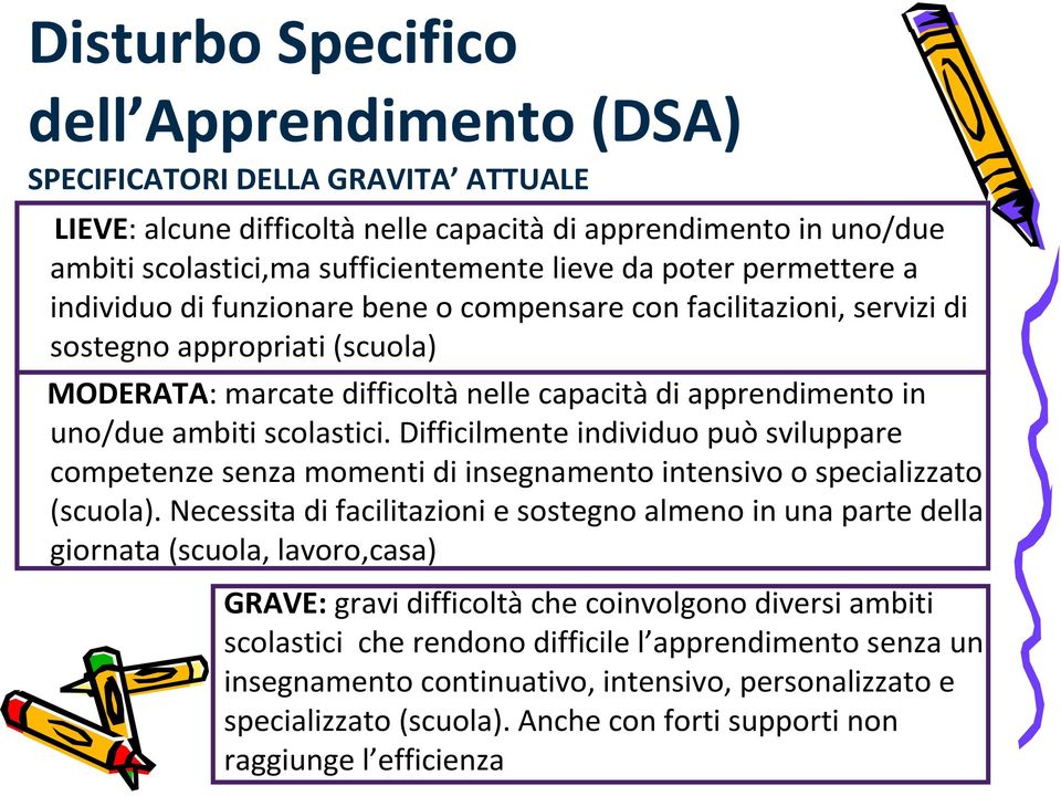 Difficilmente individuo può sviluppare competenze senza momenti di insegnamento intensivo o specializzato (scuola).