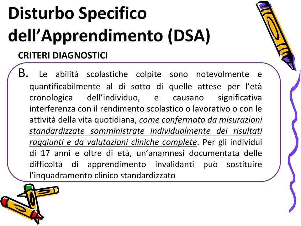 causano significativa interferenza con il rendimento scolastico o lavorativo o con le attivitàdella vita quotidiana, come confermato da