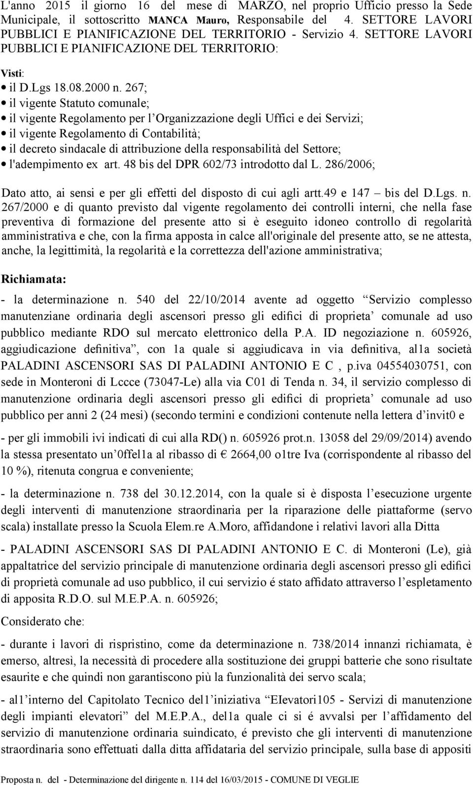 267; il vigente Statuto comunale; il vigente Regolamento per l Organizzazione degli Uffici e dei Servizi; il vigente Regolamento di Contabilità; il decreto sindacale di attribuzione della