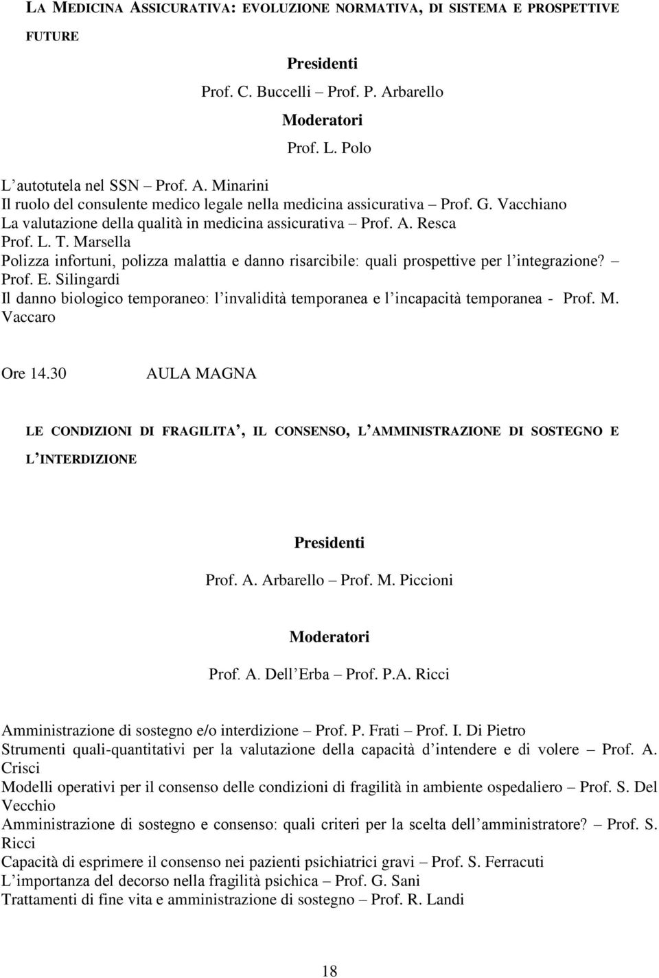 Prof. E. Silingardi Il danno biologico temporaneo: l invalidità temporanea e l incapacità temporanea - Prof. M. Vaccaro Ore 14.