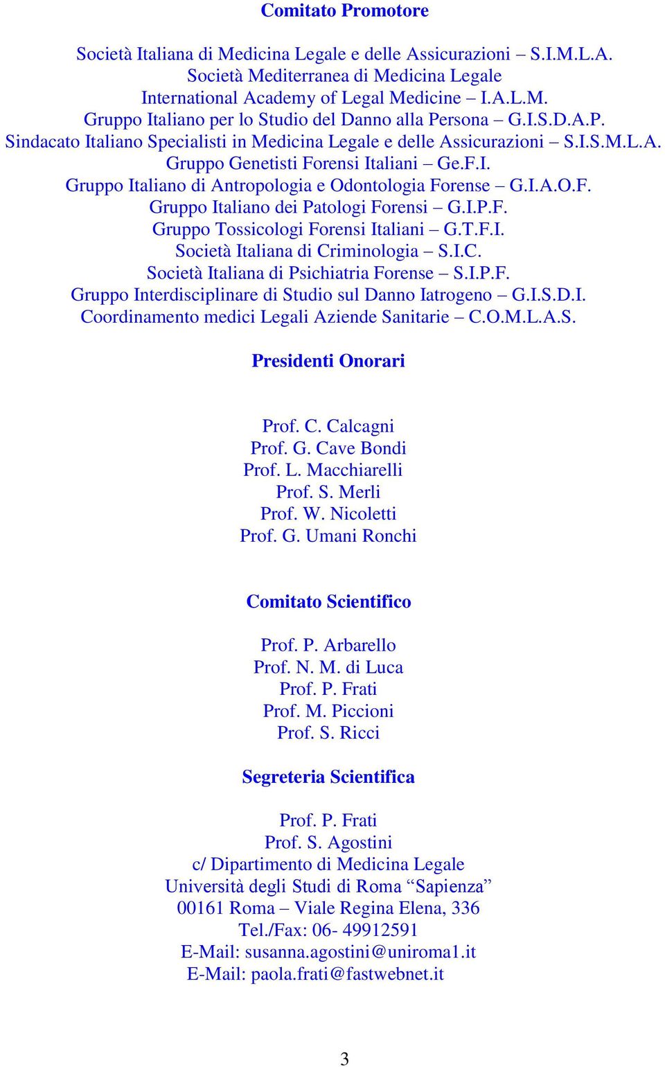 I.P.F. Gruppo Tossicologi Forensi Italiani G.T.F.I. Società Italiana di Criminologia S.I.C. Società Italiana di Psichiatria Forense S.I.P.F. Gruppo Interdisciplinare di Studio sul Danno Iatrogeno G.I.S.D.I. Coordinamento medici Legali Aziende Sanitarie C.