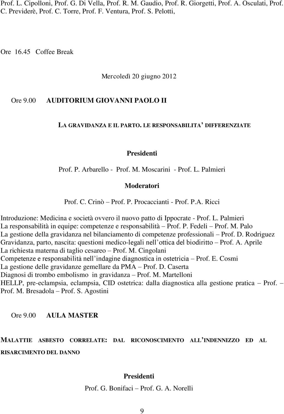 C. Crinò Prof. P. Procaccianti - Prof. P.A. Ricci Introduzione: Medicina e società ovvero il nuovo patto di Ippocrate - Prof. L. Palmieri La responsabilità in equipe: competenze e responsabilità Prof.