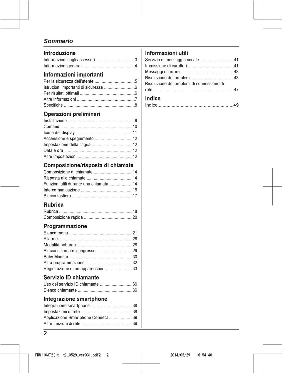 ..12 Altre impostazioni...12 Composizione/risposta di chiamate Composizione di chiamate...14 Risposta alle chiamate...14 Funzioni utili durante una chiamata...14 Intercomunicazione...16 Blocco tastiera.