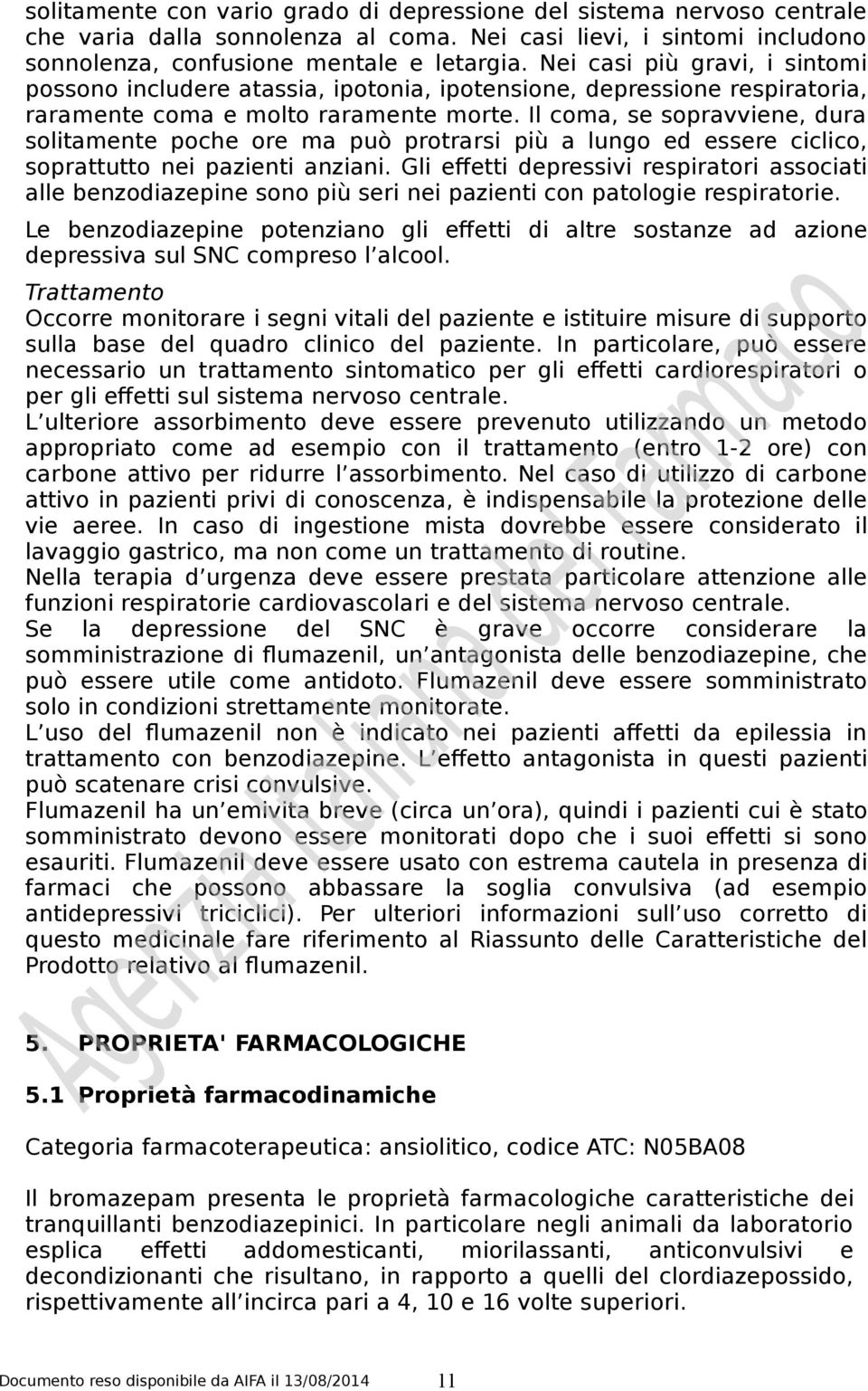 Il coma, se sopravviene, dura solitamente poche ore ma può protrarsi più a lungo ed essere ciclico, soprattutto nei pazienti anziani.