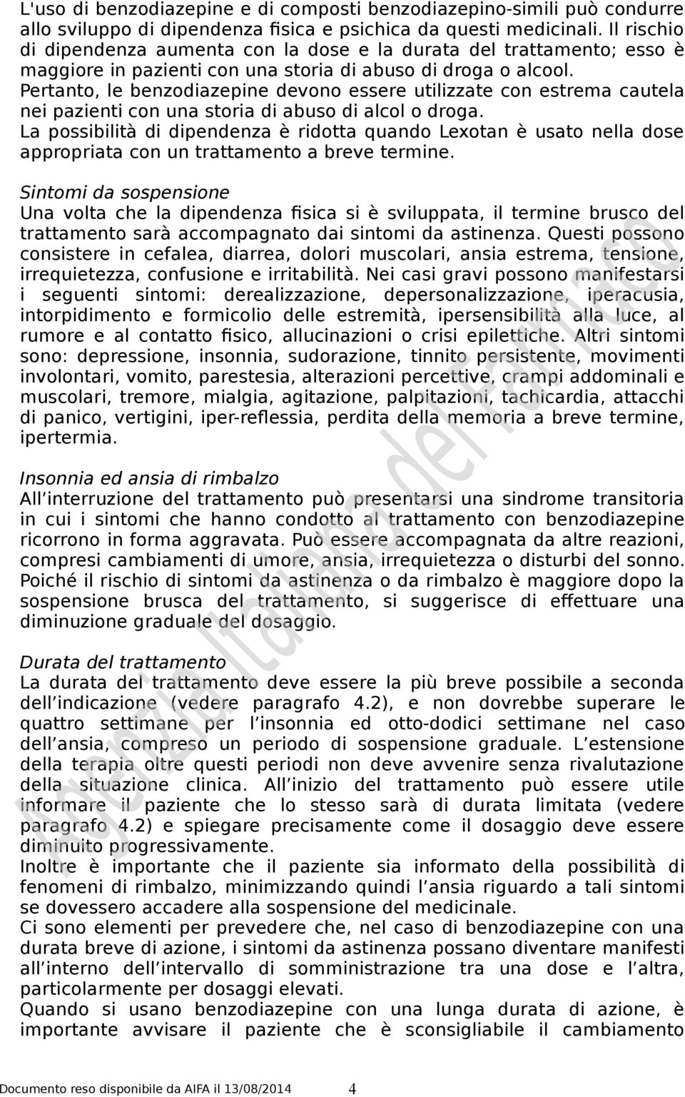 Pertanto, le benzodiazepine devono essere utilizzate con estrema cautela nei pazienti con una storia di abuso di alcol o droga.