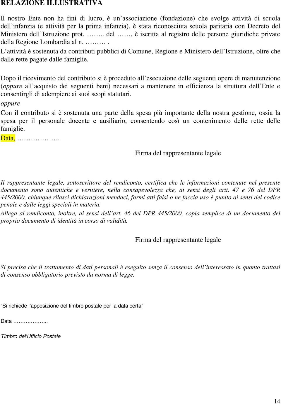 . L attività è sostenuta da contributi pubblici di Comune, Regione e Ministero dell Istruzione, oltre che dalle rette pagate dalle famiglie.