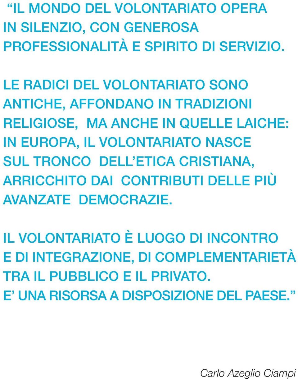 VOLONTARIATO NASCE SUL TRONCO DELL ETICA CRISTIANA, ARRICCHITO DAI CONTRIBUTI DELLE PIÙ AVANZATE DEMOCRAZIE.