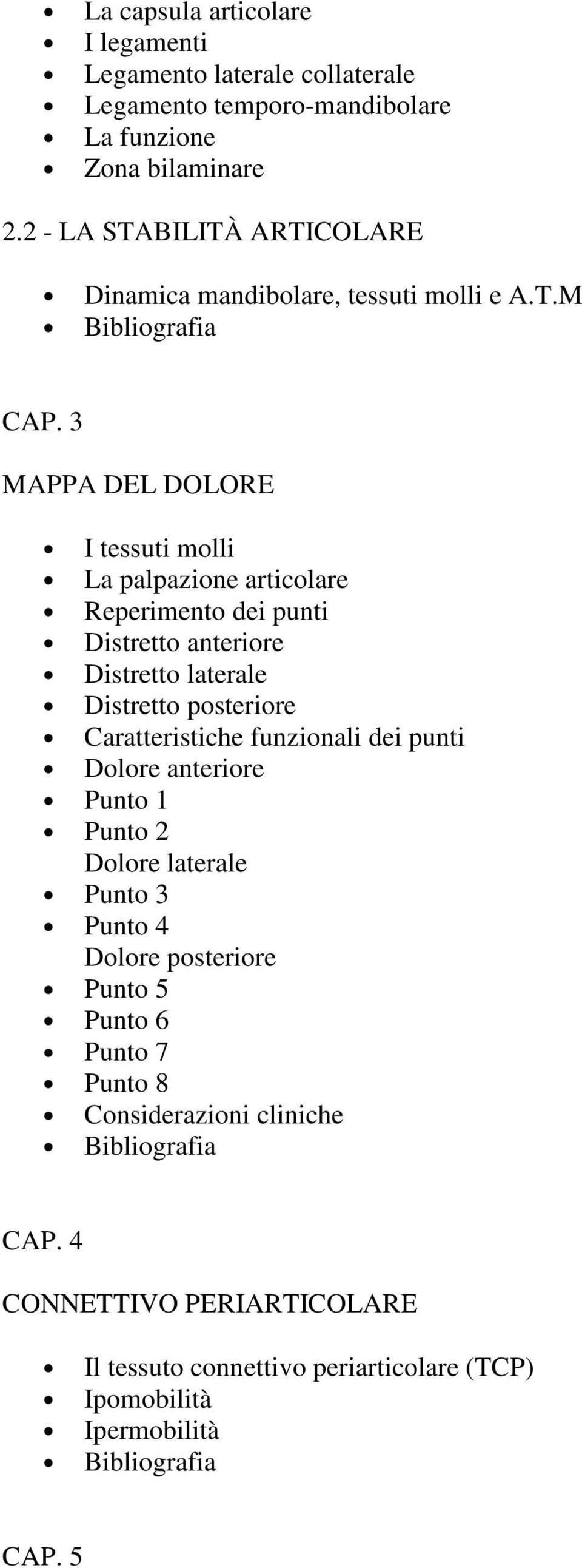 3 MAPPA DEL DOLORE I tessuti molli La palpazione articolare Reperimento dei punti Distretto anteriore Distretto laterale Distretto posteriore