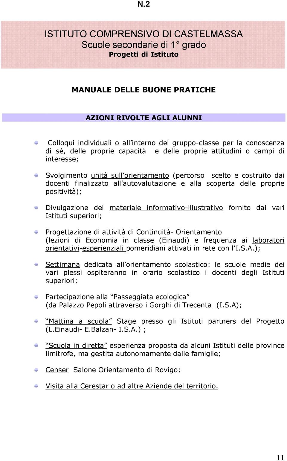 docenti finalizzato all autovalutazione e alla scoperta delle proprie positività); Divulgazione del materiale informativo-illustrativo fornito dai vari Istituti superiori; Progettazione di attività