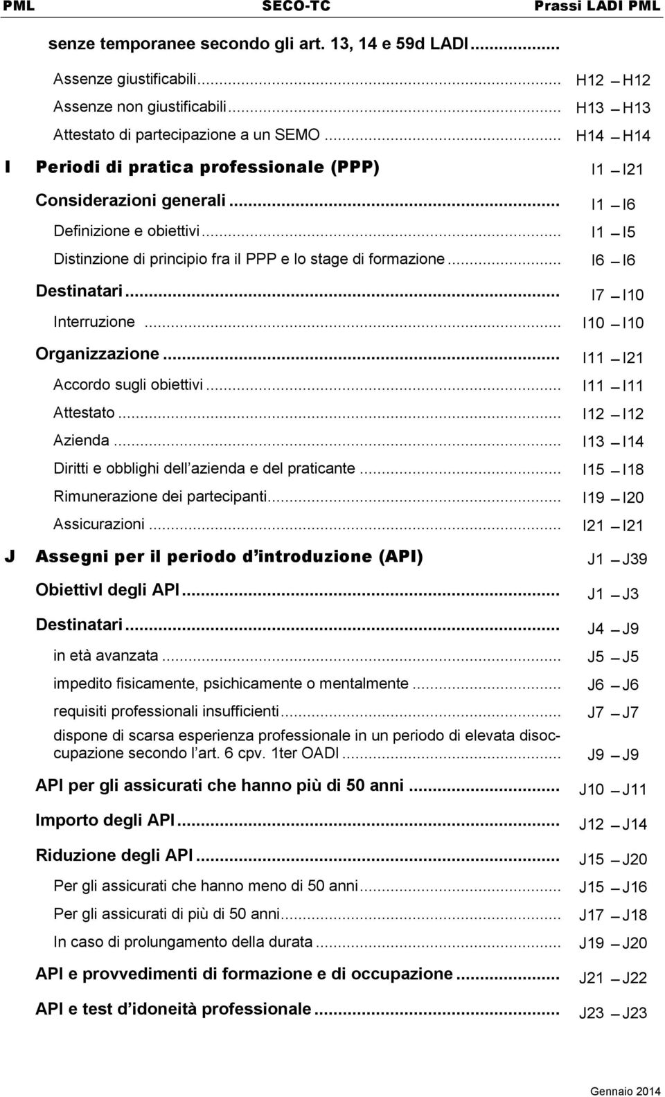 .. Interruzione... Organizzazione... Accordo sugli obiettivi... Attestato... Azienda... Diritti e obblighi dell azienda e del praticante... Rimunerazione dei partecipanti... Assicurazioni.