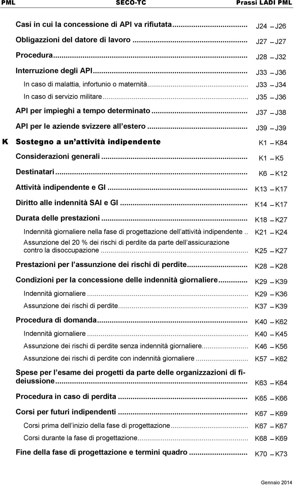 .. J24 J26 J27 J27 J28 J32 J33 J36 J33 J34 J35 J36 J37 J38 J39 J39 K1 K84 K1 K5 K6 K12 Attività indipendente e GI... K13 K17 Diritto alle indennità SAI e GI... K14 K17 Durata delle prestazioni.