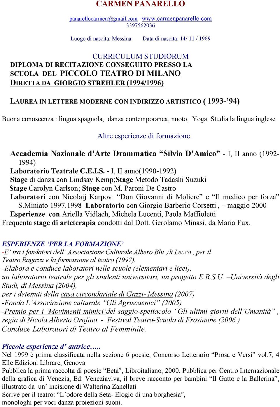 STREHLER (1994/1996) LAUREA IN LETTERE MODERNE CON INDIRIZZO ARTISTICO ( 1993-94) Buona conoscenza : lingua spagnola, danza contemporanea, nuoto, Yoga. Studia la lingua inglese.