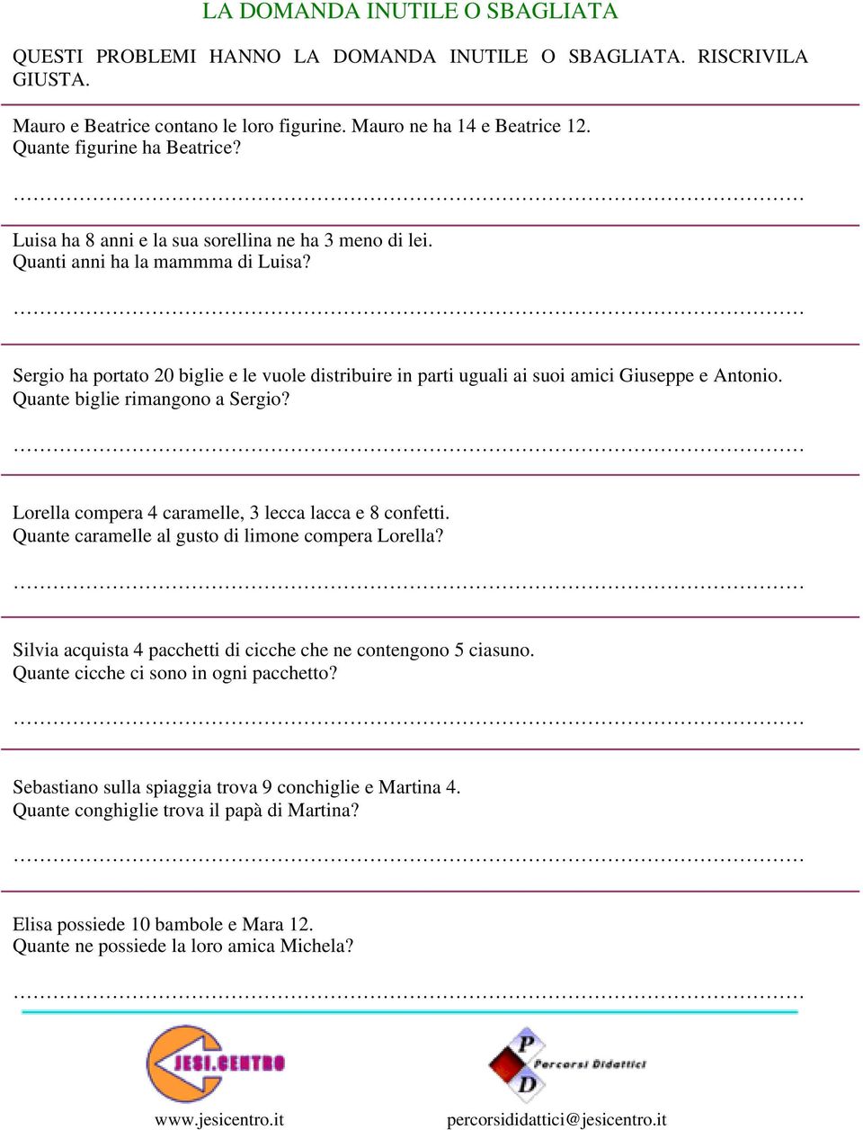 Sergio ha portato 20 biglie e le vuole distribuire in parti uguali ai suoi amici Giuseppe e Antonio. Quante biglie rimangono a Sergio? Lorella compera 4 caramelle, 3 lecca lacca e 8 confetti.