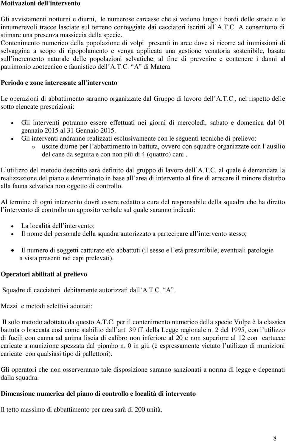 Contenimento numerico della popolazione di volpi presenti in aree dove si ricorre ad immissioni di selvaggina a scopo di ripopolamento e venga applicata una gestione venatoria sostenibile, basata