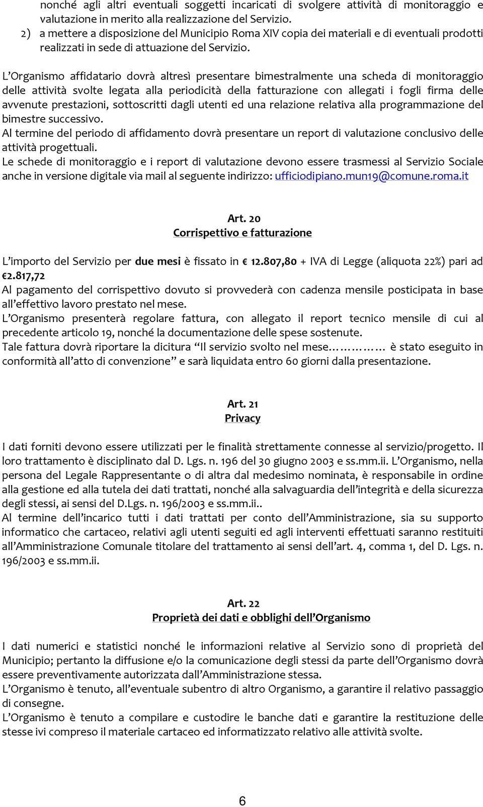 L Organismo affidatario dovrà altresì presentare bimestralmente una scheda di monitoraggio delle attività svolte legata alla periodicità della fatturazione con allegati i fogli firma delle avvenute