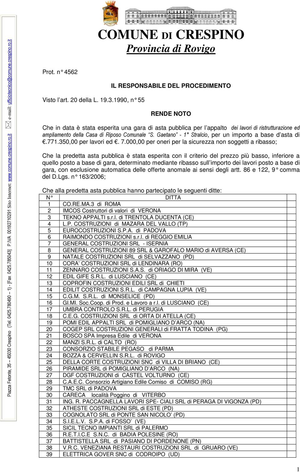 1990, n 55 COMUNE DI CRESPINO Provincia di Rovigo IL RESPONSABILE DEL PROCEDIMENTO RENDE NOTO Che in data è stata esperita una gara di asta pubblica per l appalto dei lavori di ristrutturazione ed