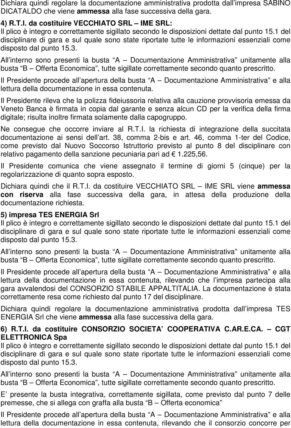 risulta inoltre firmata solamente dalla capogruppo. Ne consegue che occorre inviare al R.T.I. la richiesta di integrazione della succitata documentazione ai sensi dell art. 38, comma 2-bis e art.