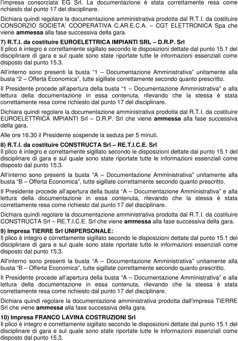 RATIVA C.AR.E.C.A. CGT ELETTRONICA Spa che viene ammessa alla fase successiva della gara. 7) R.T.I. da costituire EUROELETTRICA IMPI