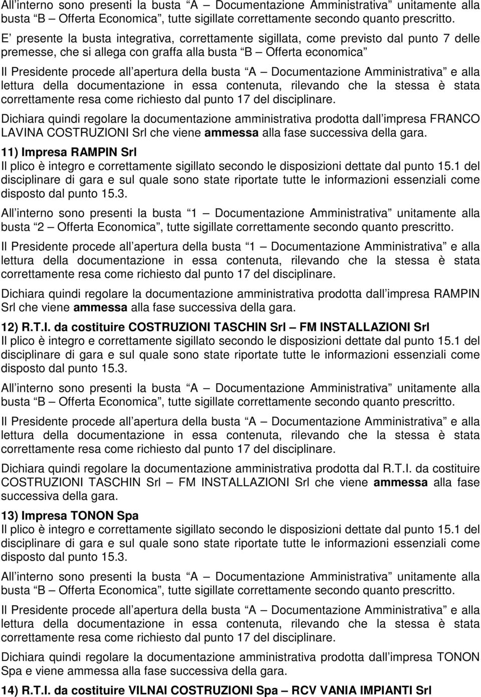 11) Impresa RAMPIN Srl All interno sono presenti la busta 1 Documentazione Amministrativa unitamente alla busta 2 Offerta Economica, tutte sigillate correttamente secondo quanto prescritto.