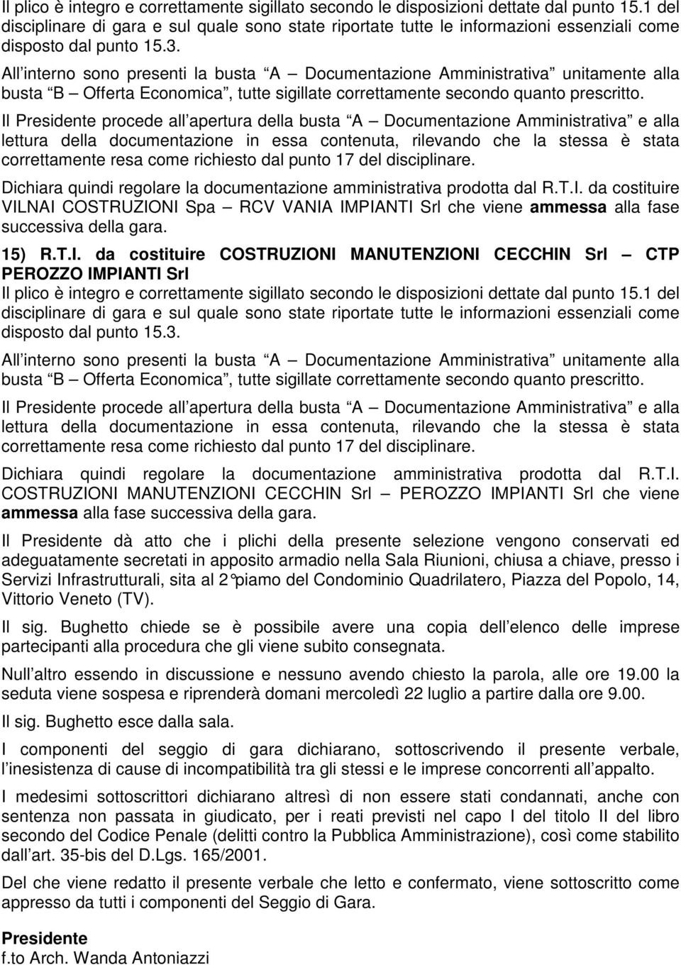 NAI COSTRUZIONI Spa RCV VANIA IMPIANTI Srl che viene ammessa alla fase successiva della gara. 15) R.T.I. da costituire COSTRUZIONI MANUTENZIONI CECCHIN Srl CTP PEROZZO IMPIANTI Srl  COSTRUZIONI MANUTENZIONI CECCHIN Srl PEROZZO IMPIANTI Srl che viene ammessa alla fase successiva della gara.